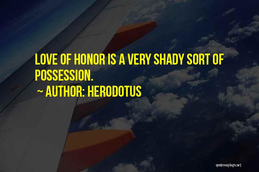 Herodotus Quotes: Love Of Honor Is A Very Shady Sort Of Possession.