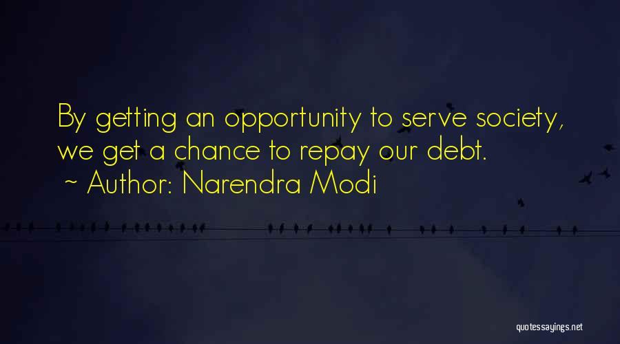 Narendra Modi Quotes: By Getting An Opportunity To Serve Society, We Get A Chance To Repay Our Debt.