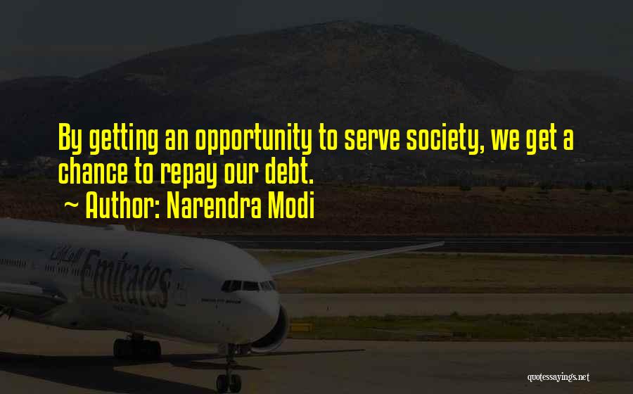 Narendra Modi Quotes: By Getting An Opportunity To Serve Society, We Get A Chance To Repay Our Debt.