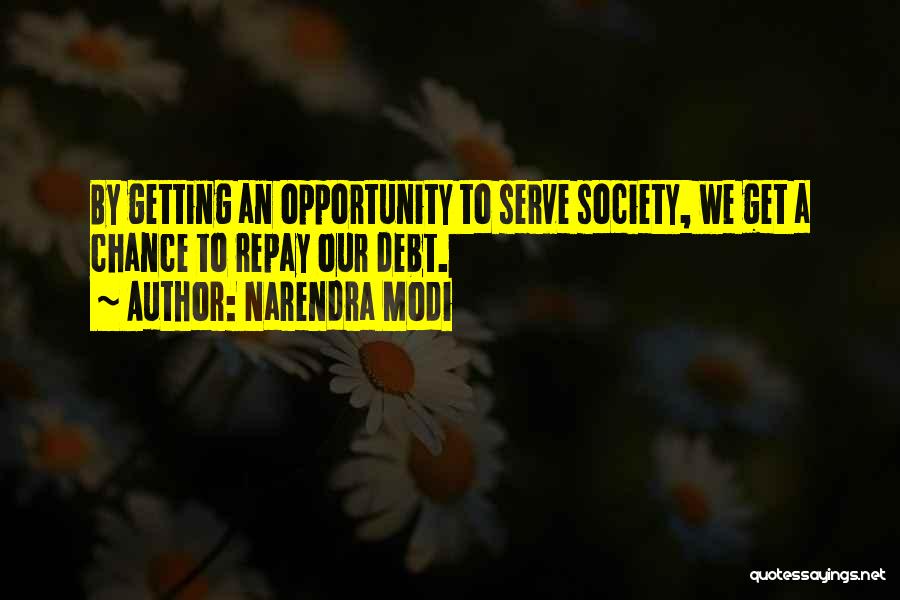 Narendra Modi Quotes: By Getting An Opportunity To Serve Society, We Get A Chance To Repay Our Debt.