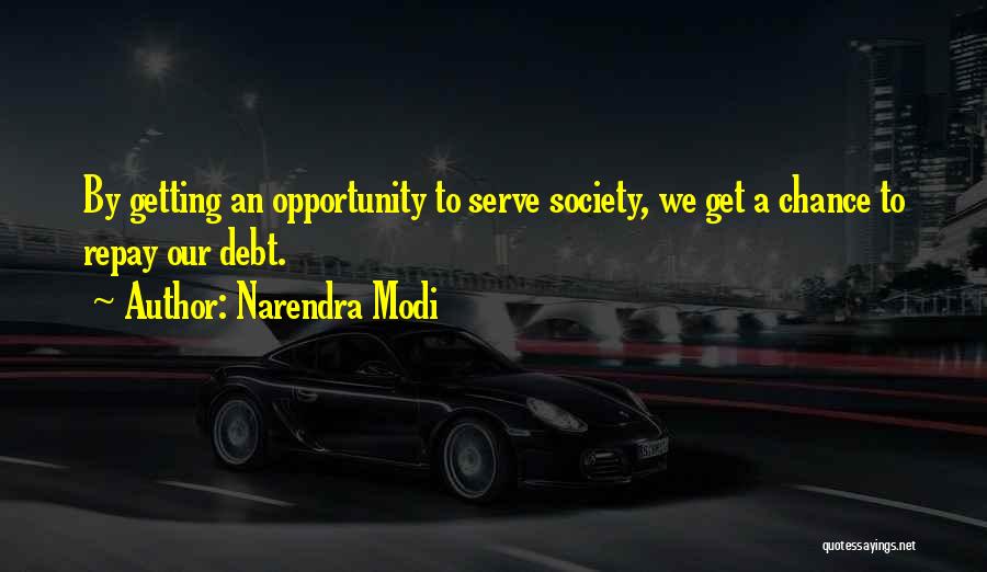 Narendra Modi Quotes: By Getting An Opportunity To Serve Society, We Get A Chance To Repay Our Debt.
