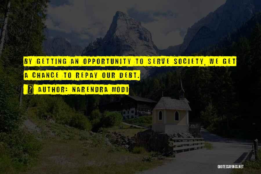 Narendra Modi Quotes: By Getting An Opportunity To Serve Society, We Get A Chance To Repay Our Debt.