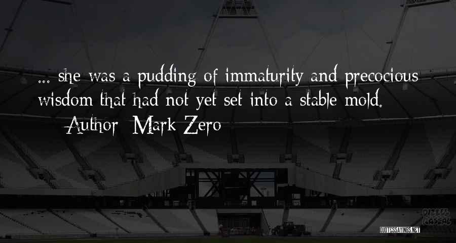 Mark Zero Quotes: ... She Was A Pudding Of Immaturity And Precocious Wisdom That Had Not Yet Set Into A Stable Mold.