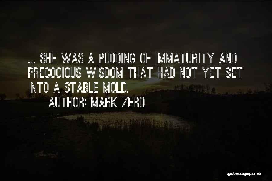 Mark Zero Quotes: ... She Was A Pudding Of Immaturity And Precocious Wisdom That Had Not Yet Set Into A Stable Mold.