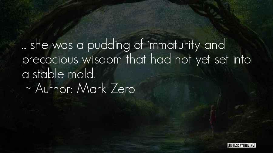 Mark Zero Quotes: ... She Was A Pudding Of Immaturity And Precocious Wisdom That Had Not Yet Set Into A Stable Mold.