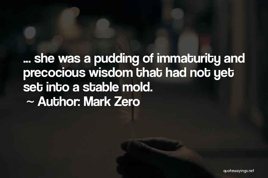 Mark Zero Quotes: ... She Was A Pudding Of Immaturity And Precocious Wisdom That Had Not Yet Set Into A Stable Mold.