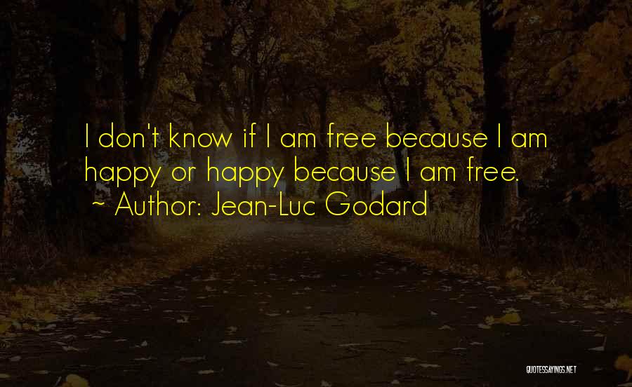 Jean-Luc Godard Quotes: I Don't Know If I Am Free Because I Am Happy Or Happy Because I Am Free.