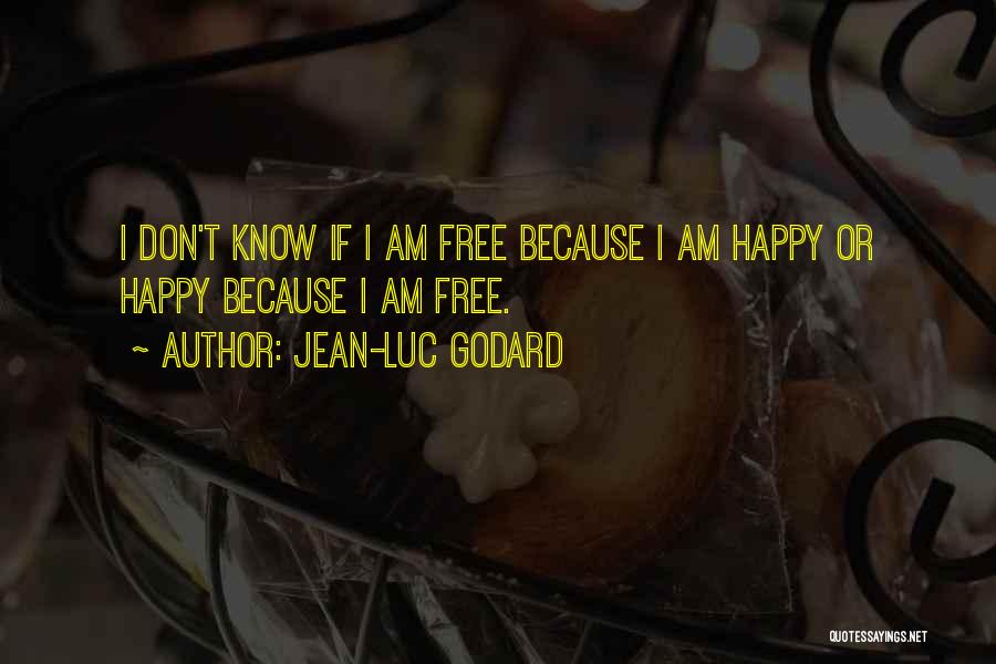 Jean-Luc Godard Quotes: I Don't Know If I Am Free Because I Am Happy Or Happy Because I Am Free.