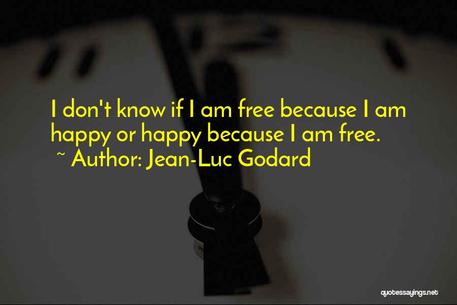 Jean-Luc Godard Quotes: I Don't Know If I Am Free Because I Am Happy Or Happy Because I Am Free.
