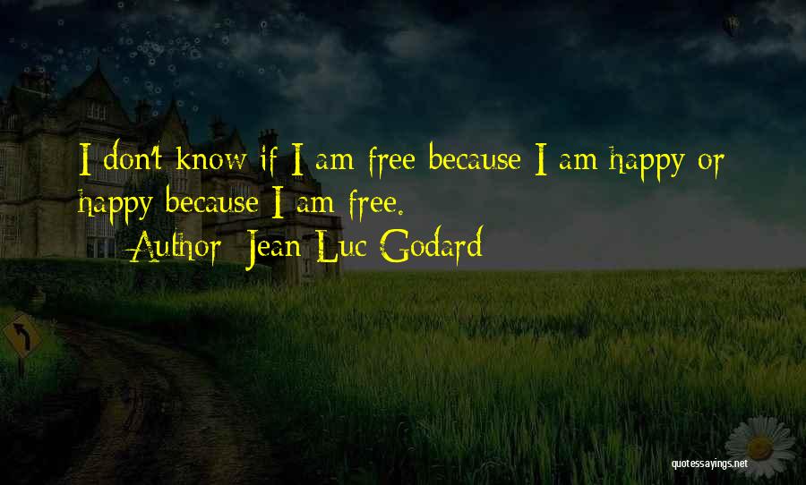 Jean-Luc Godard Quotes: I Don't Know If I Am Free Because I Am Happy Or Happy Because I Am Free.