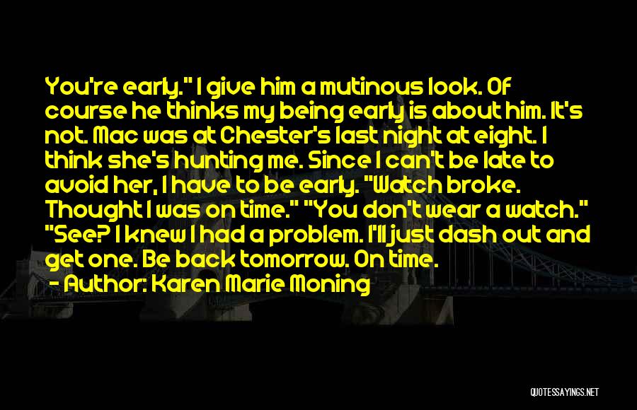 Karen Marie Moning Quotes: You're Early. I Give Him A Mutinous Look. Of Course He Thinks My Being Early Is About Him. It's Not.