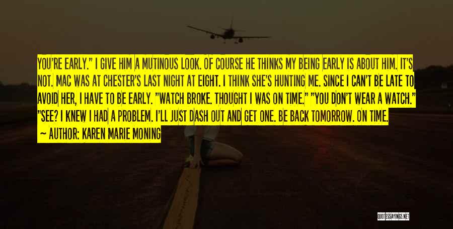 Karen Marie Moning Quotes: You're Early. I Give Him A Mutinous Look. Of Course He Thinks My Being Early Is About Him. It's Not.