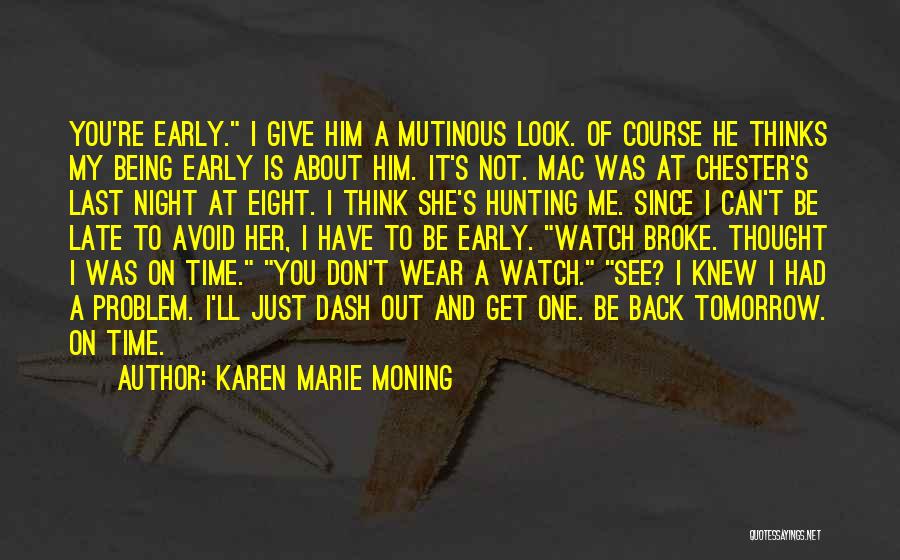 Karen Marie Moning Quotes: You're Early. I Give Him A Mutinous Look. Of Course He Thinks My Being Early Is About Him. It's Not.