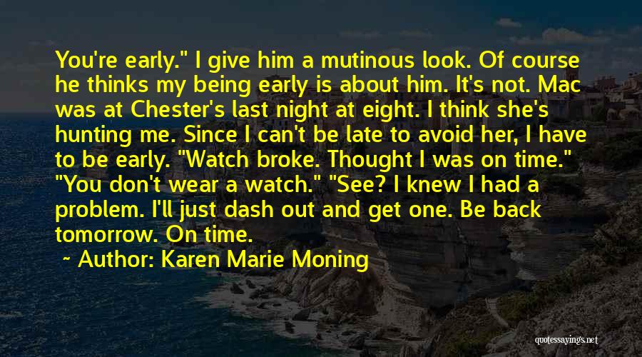 Karen Marie Moning Quotes: You're Early. I Give Him A Mutinous Look. Of Course He Thinks My Being Early Is About Him. It's Not.
