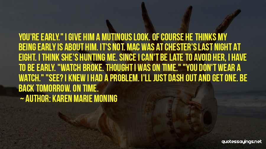 Karen Marie Moning Quotes: You're Early. I Give Him A Mutinous Look. Of Course He Thinks My Being Early Is About Him. It's Not.