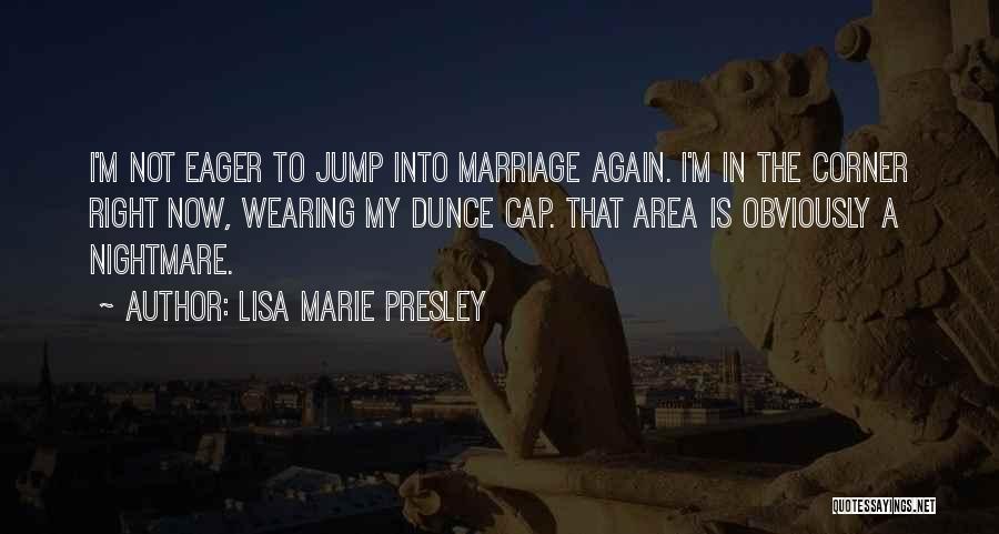 Lisa Marie Presley Quotes: I'm Not Eager To Jump Into Marriage Again. I'm In The Corner Right Now, Wearing My Dunce Cap. That Area