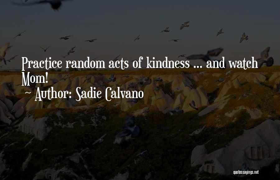 Sadie Calvano Quotes: Practice Random Acts Of Kindness ... And Watch Mom!