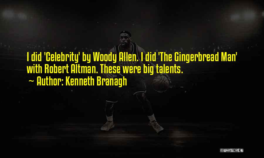 Kenneth Branagh Quotes: I Did 'celebrity' By Woody Allen. I Did 'the Gingerbread Man' With Robert Altman. These Were Big Talents.
