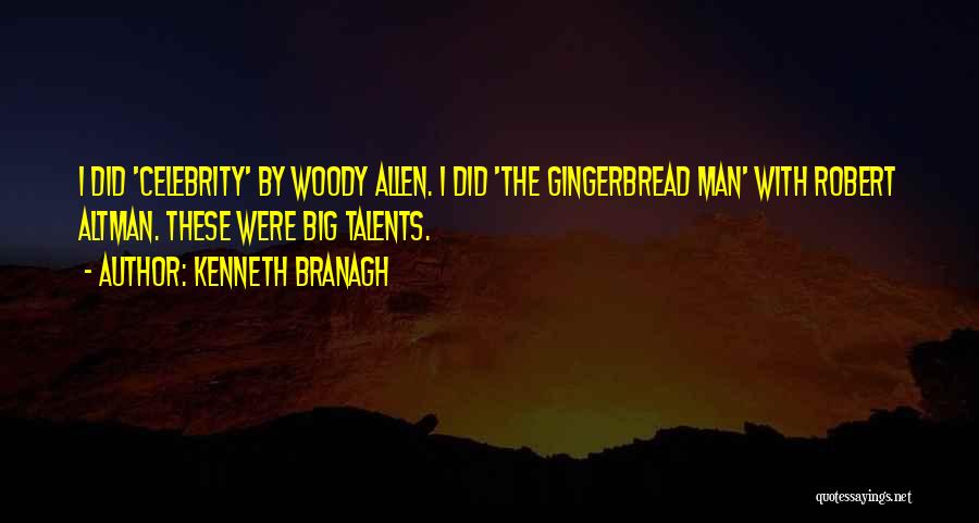 Kenneth Branagh Quotes: I Did 'celebrity' By Woody Allen. I Did 'the Gingerbread Man' With Robert Altman. These Were Big Talents.
