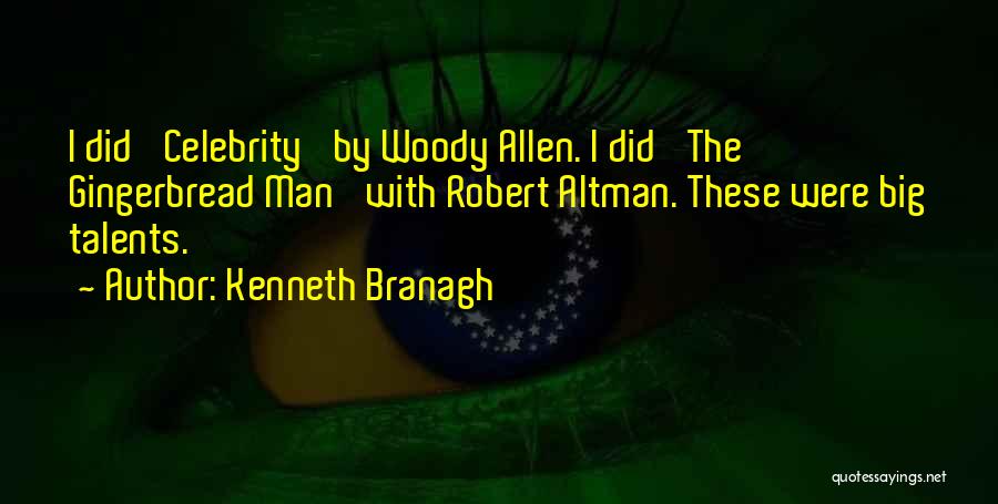 Kenneth Branagh Quotes: I Did 'celebrity' By Woody Allen. I Did 'the Gingerbread Man' With Robert Altman. These Were Big Talents.