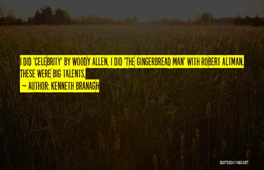 Kenneth Branagh Quotes: I Did 'celebrity' By Woody Allen. I Did 'the Gingerbread Man' With Robert Altman. These Were Big Talents.
