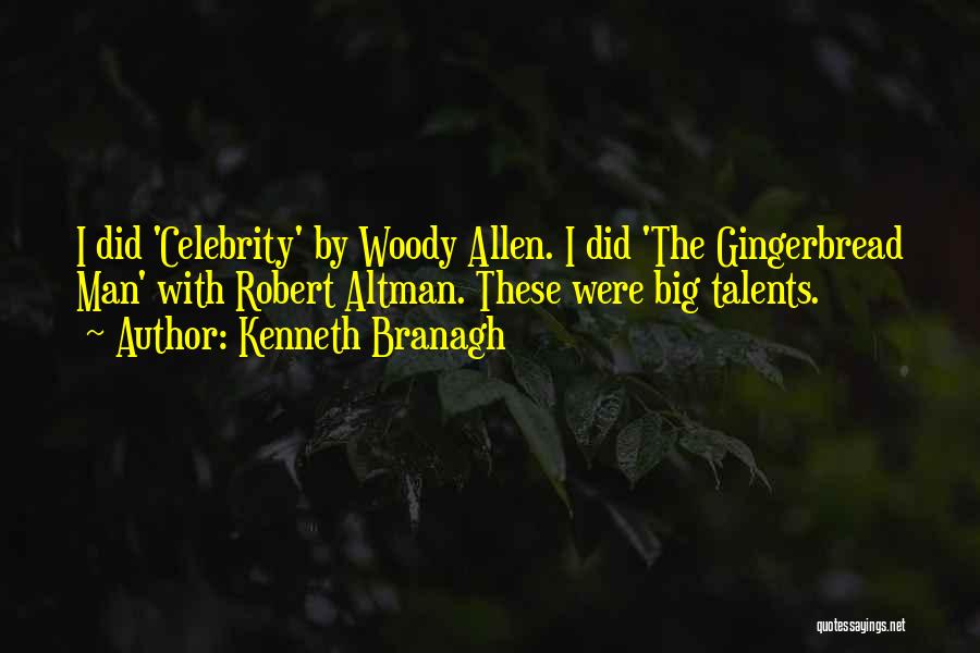 Kenneth Branagh Quotes: I Did 'celebrity' By Woody Allen. I Did 'the Gingerbread Man' With Robert Altman. These Were Big Talents.
