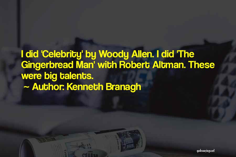 Kenneth Branagh Quotes: I Did 'celebrity' By Woody Allen. I Did 'the Gingerbread Man' With Robert Altman. These Were Big Talents.