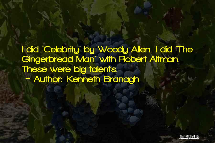 Kenneth Branagh Quotes: I Did 'celebrity' By Woody Allen. I Did 'the Gingerbread Man' With Robert Altman. These Were Big Talents.
