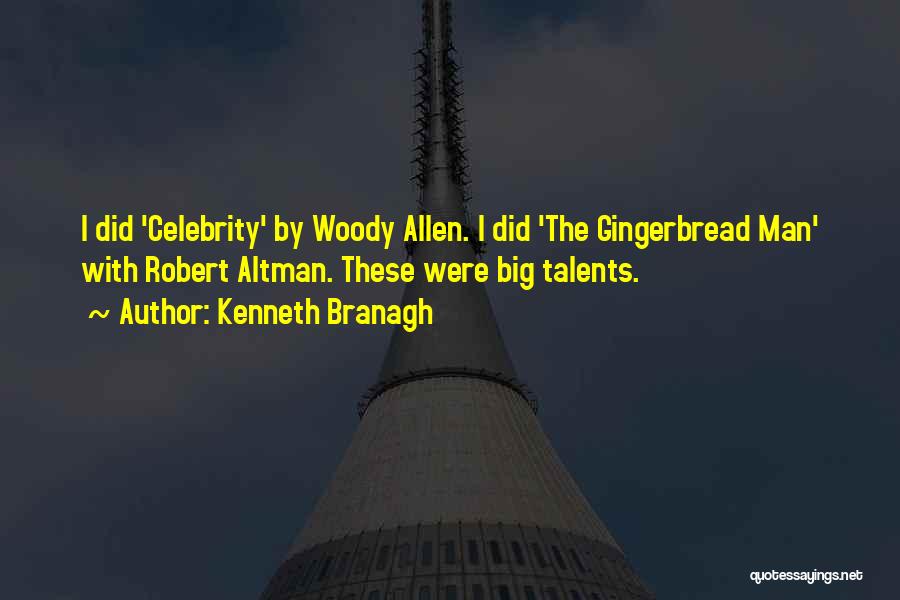 Kenneth Branagh Quotes: I Did 'celebrity' By Woody Allen. I Did 'the Gingerbread Man' With Robert Altman. These Were Big Talents.