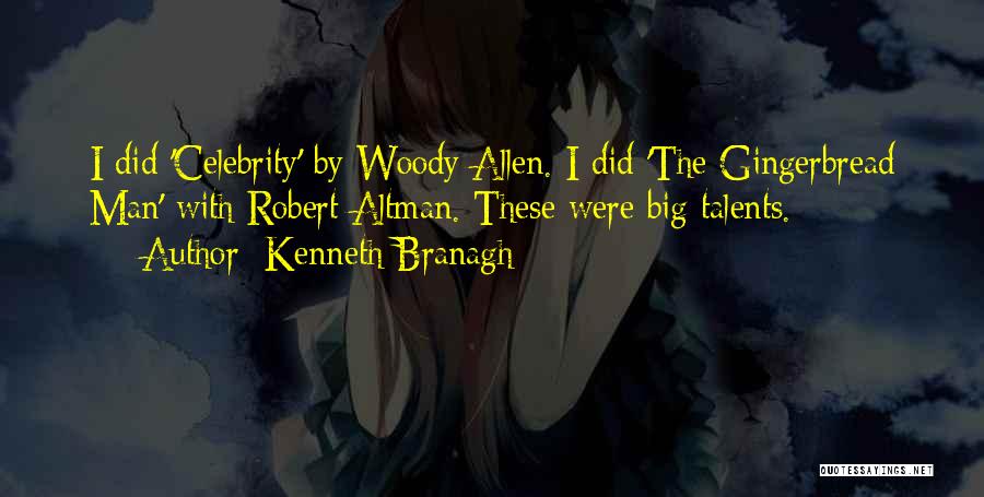 Kenneth Branagh Quotes: I Did 'celebrity' By Woody Allen. I Did 'the Gingerbread Man' With Robert Altman. These Were Big Talents.