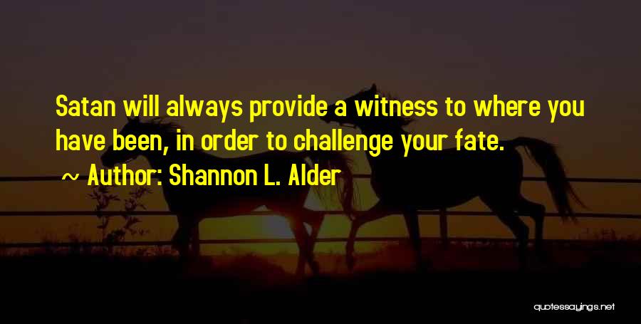 Shannon L. Alder Quotes: Satan Will Always Provide A Witness To Where You Have Been, In Order To Challenge Your Fate.