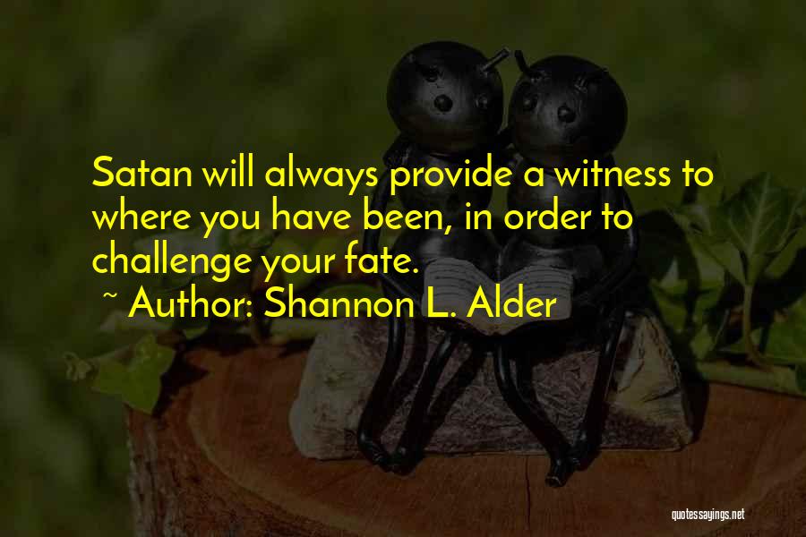 Shannon L. Alder Quotes: Satan Will Always Provide A Witness To Where You Have Been, In Order To Challenge Your Fate.