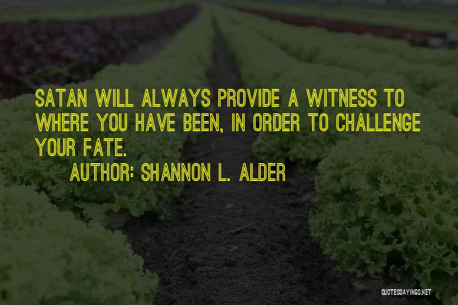 Shannon L. Alder Quotes: Satan Will Always Provide A Witness To Where You Have Been, In Order To Challenge Your Fate.