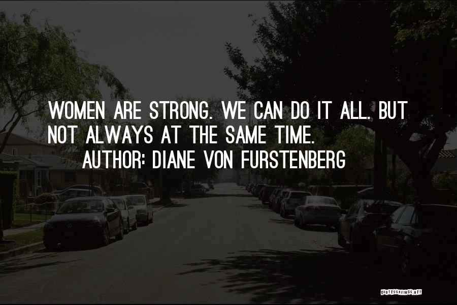 Diane Von Furstenberg Quotes: Women Are Strong. We Can Do It All. But Not Always At The Same Time.