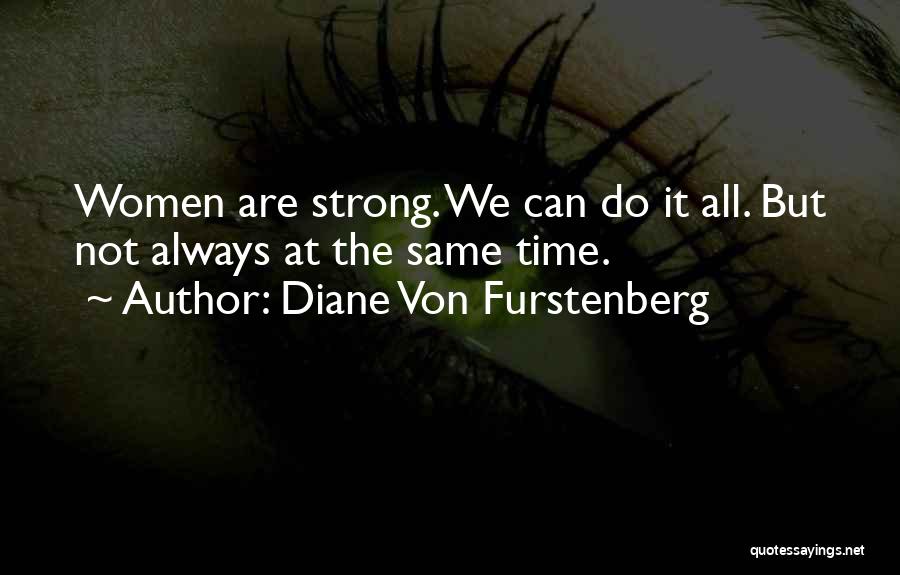 Diane Von Furstenberg Quotes: Women Are Strong. We Can Do It All. But Not Always At The Same Time.