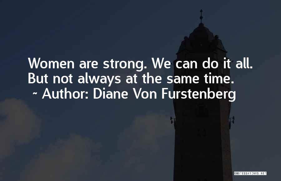 Diane Von Furstenberg Quotes: Women Are Strong. We Can Do It All. But Not Always At The Same Time.