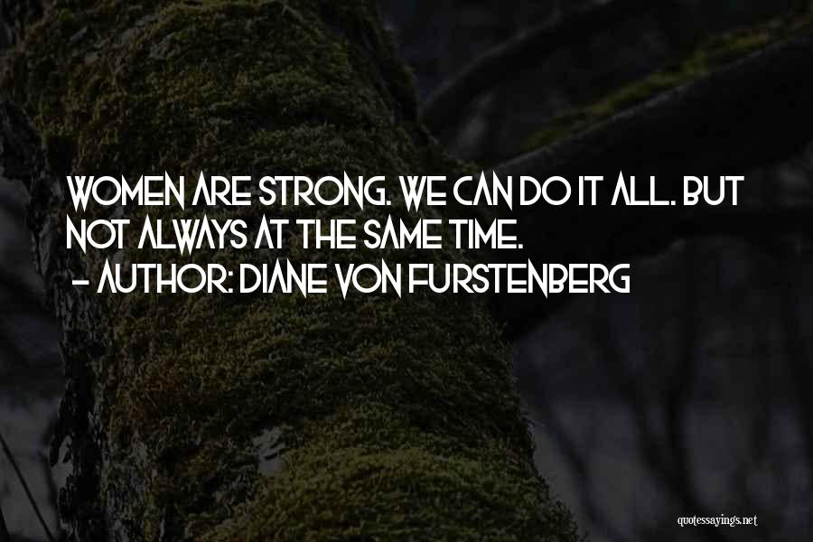 Diane Von Furstenberg Quotes: Women Are Strong. We Can Do It All. But Not Always At The Same Time.