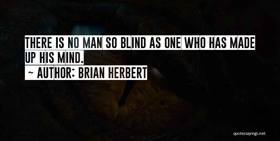 Brian Herbert Quotes: There Is No Man So Blind As One Who Has Made Up His Mind.