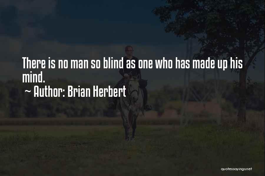 Brian Herbert Quotes: There Is No Man So Blind As One Who Has Made Up His Mind.