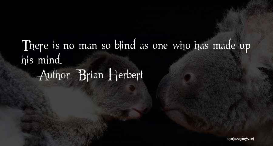 Brian Herbert Quotes: There Is No Man So Blind As One Who Has Made Up His Mind.