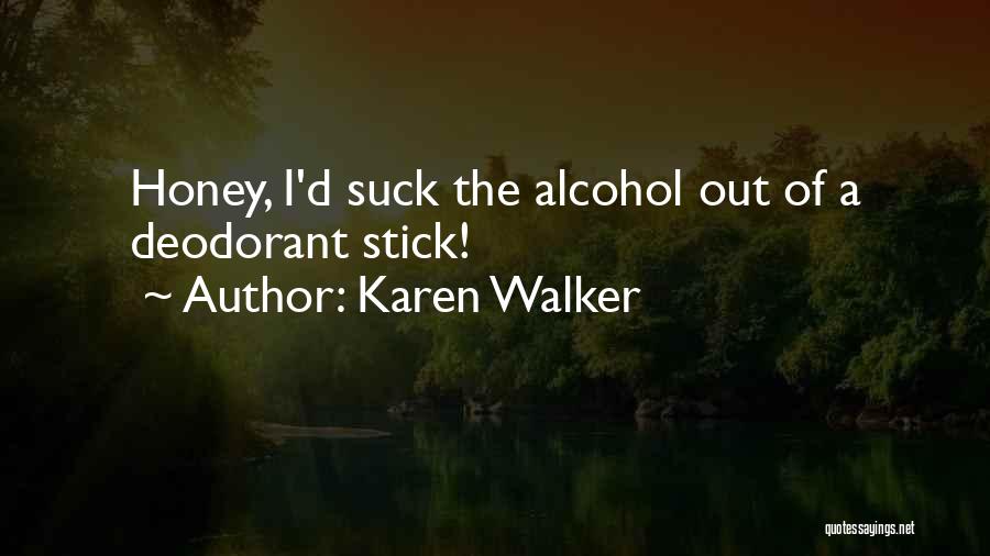 Karen Walker Quotes: Honey, I'd Suck The Alcohol Out Of A Deodorant Stick!