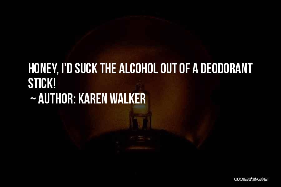 Karen Walker Quotes: Honey, I'd Suck The Alcohol Out Of A Deodorant Stick!