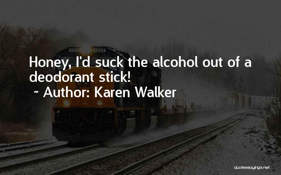 Karen Walker Quotes: Honey, I'd Suck The Alcohol Out Of A Deodorant Stick!