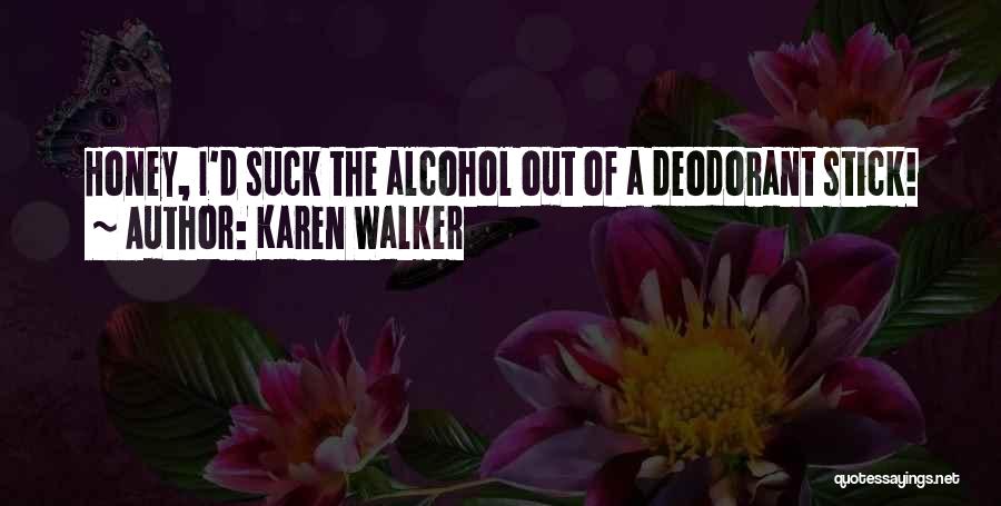 Karen Walker Quotes: Honey, I'd Suck The Alcohol Out Of A Deodorant Stick!