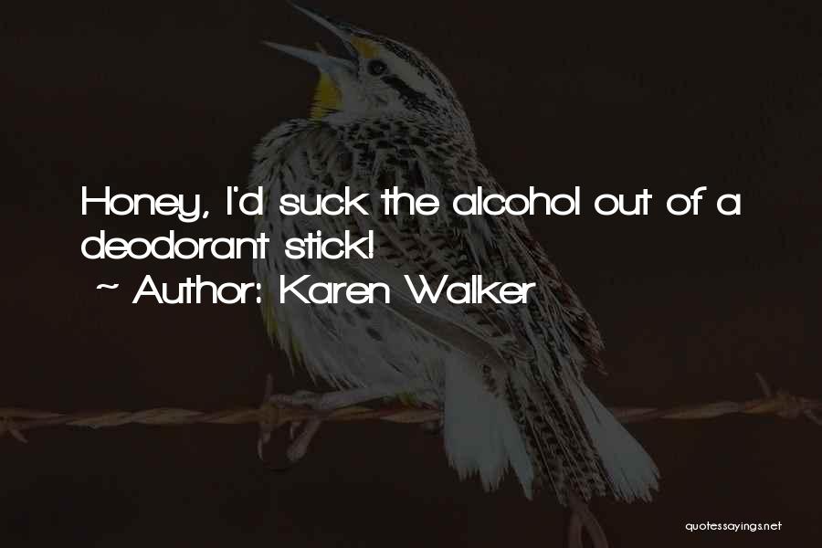 Karen Walker Quotes: Honey, I'd Suck The Alcohol Out Of A Deodorant Stick!