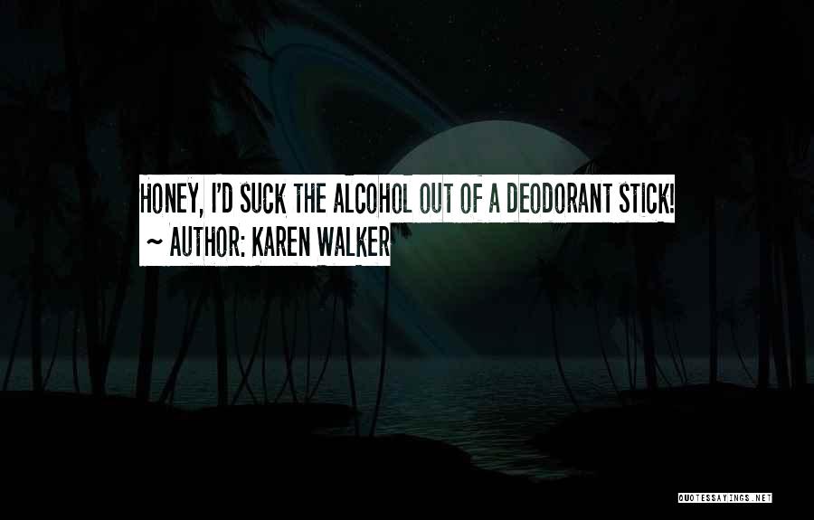 Karen Walker Quotes: Honey, I'd Suck The Alcohol Out Of A Deodorant Stick!