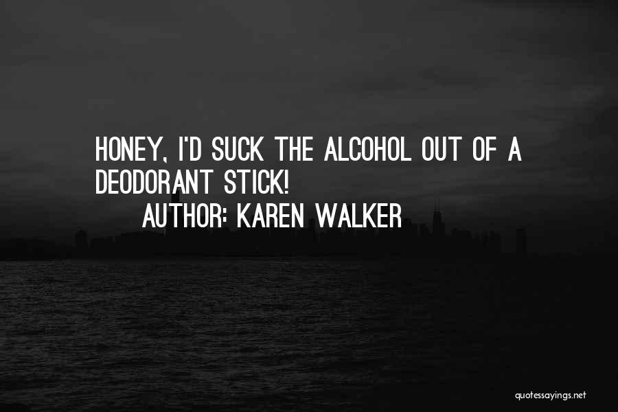 Karen Walker Quotes: Honey, I'd Suck The Alcohol Out Of A Deodorant Stick!