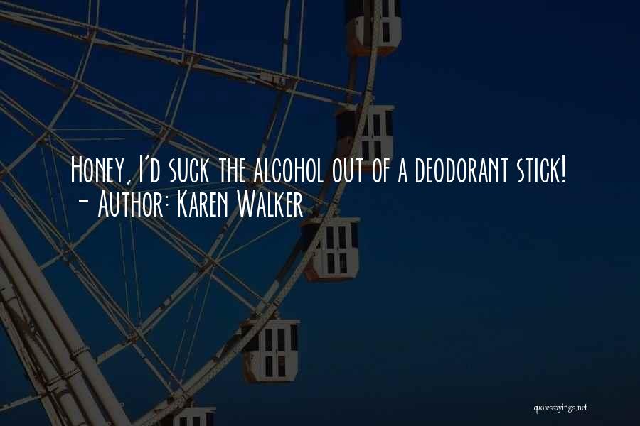 Karen Walker Quotes: Honey, I'd Suck The Alcohol Out Of A Deodorant Stick!