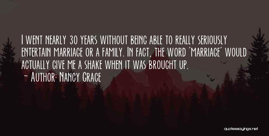 Nancy Grace Quotes: I Went Nearly 30 Years Without Being Able To Really Seriously Entertain Marriage Or A Family. In Fact, The Word