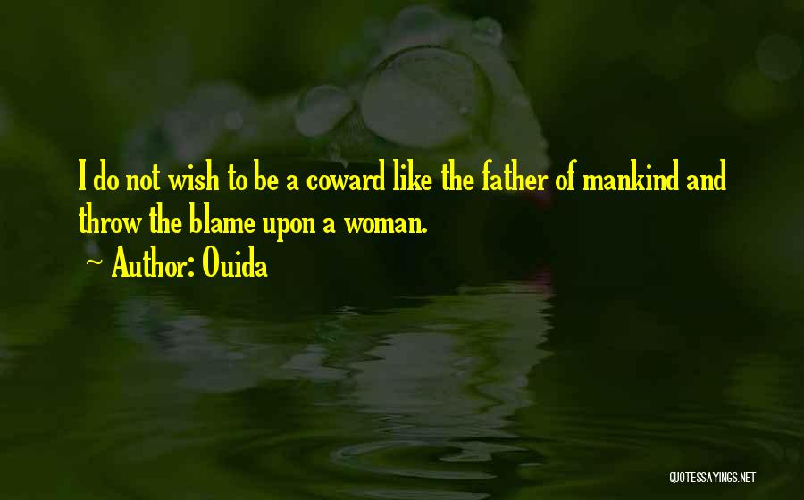 Ouida Quotes: I Do Not Wish To Be A Coward Like The Father Of Mankind And Throw The Blame Upon A Woman.